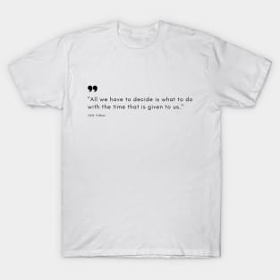 "All we have to decide is what to do with the time that is given to us." - J.R.R. Tolkien Inspirational Quote T-Shirt